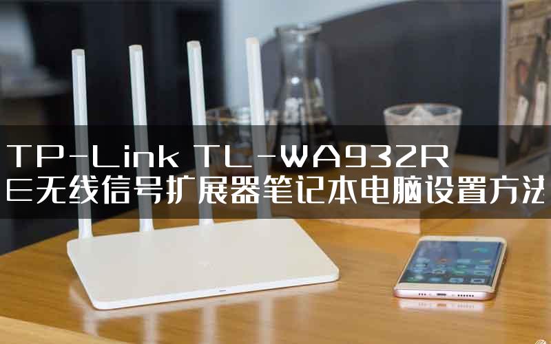 TP-Link TL-WA932RE无线信号扩展器笔记本电脑设置方法