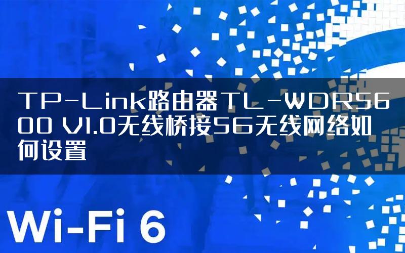 TP-Link路由器TL-WDR5600 V1.0无线桥接5G无线网络如何设置