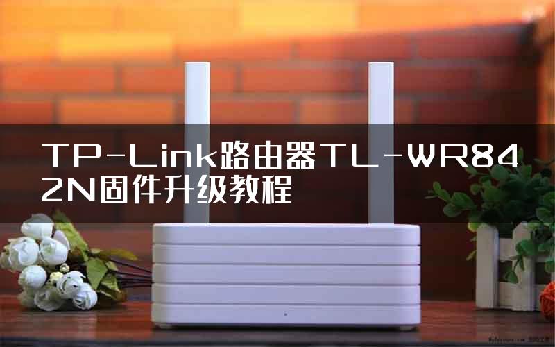 TP-Link路由器TL-WR842N固件升级教程