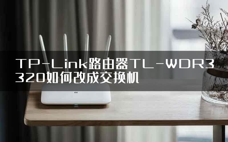 TP-Link路由器TL-WDR3320如何改成交换机