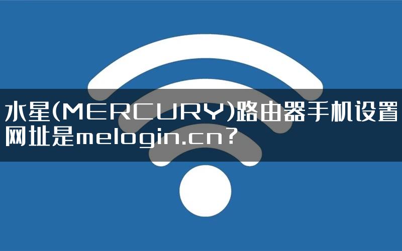 水星(MERCURY)路由器手机设置网址是melogin.cn？