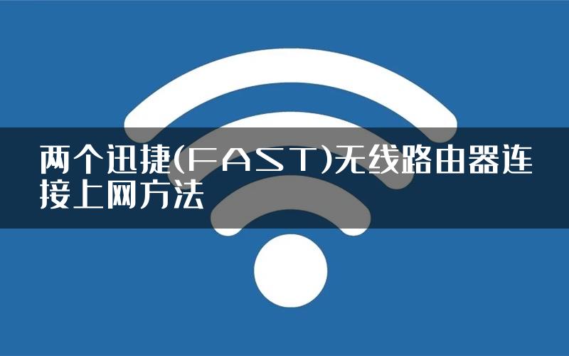 两个迅捷(FAST)无线路由器连接上网方法