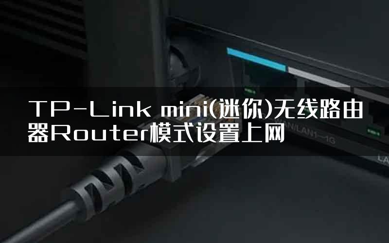 TP-Link mini(迷你)无线路由器Router模式设置上网