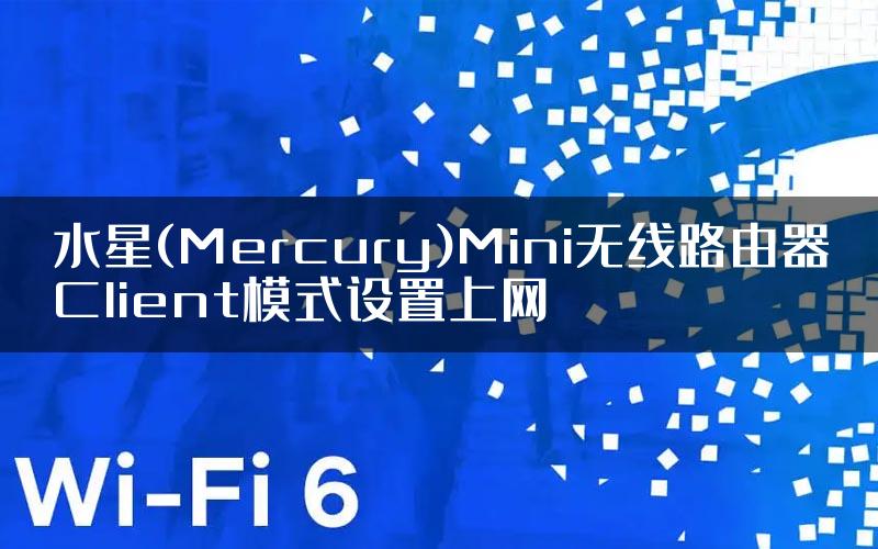 水星(Mercury)Mini无线路由器Client模式设置上网