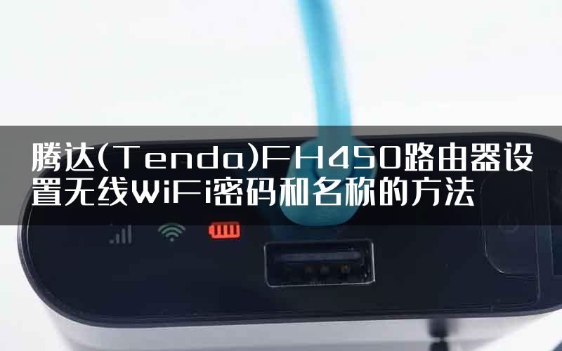 腾达(Tenda)FH450路由器设置无线WiFi密码和名称的方法