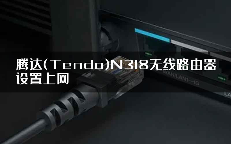 腾达(Tenda)N318无线路由器设置上网