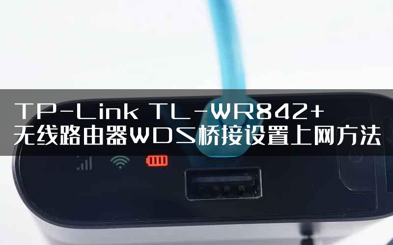 TP-Link TL-WR842+无线路由器WDS桥接设置上网方法