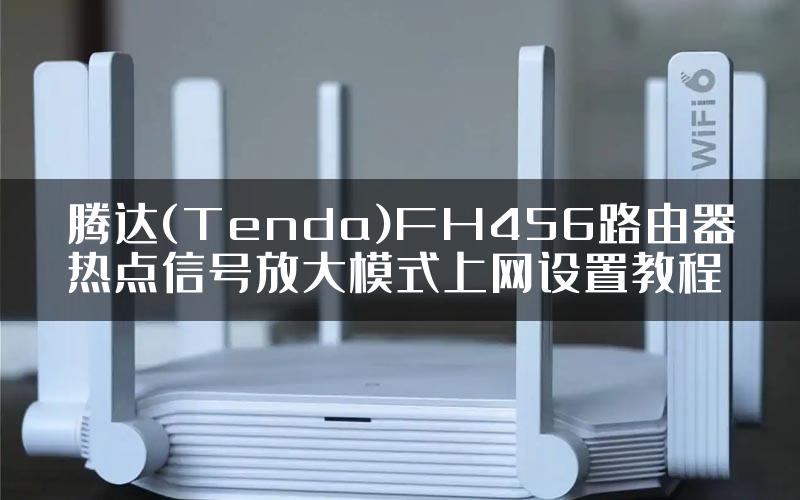 腾达(Tenda)FH456路由器热点信号放大模式上网设置教程