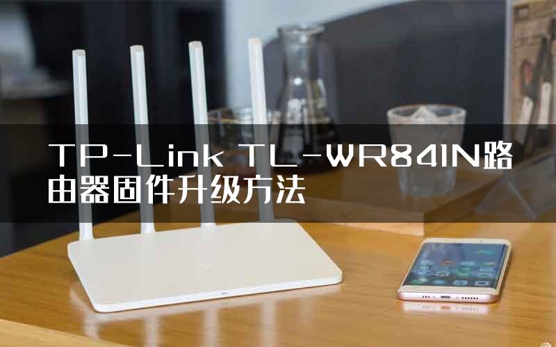 TP-Link TL-WR841N路由器固件升级方法