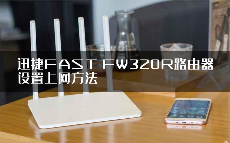 迅捷FAST FW320R路由器设置上网方法