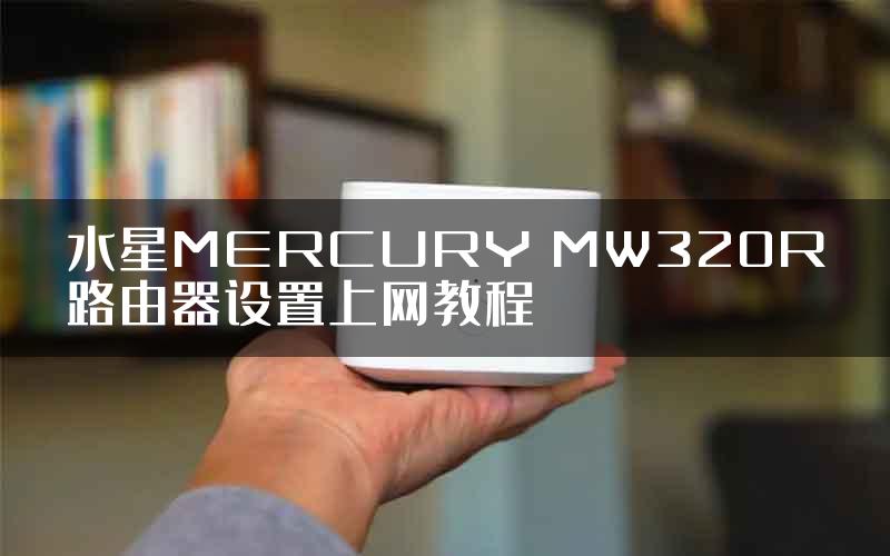 水星MERCURY MW320R路由器设置上网教程