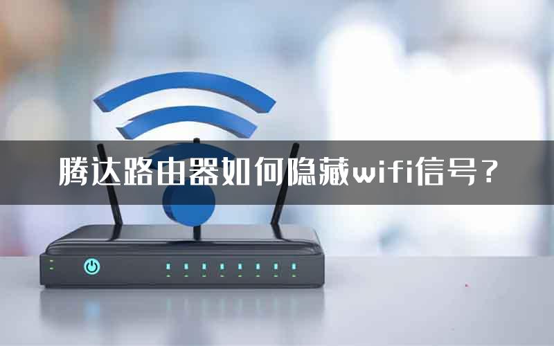 腾达路由器如何隐藏wifi信号？