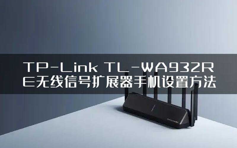 TP-Link TL-WA932RE无线信号扩展器手机设置方法