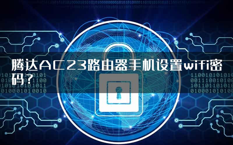 腾达AC23路由器手机设置wifi密码？