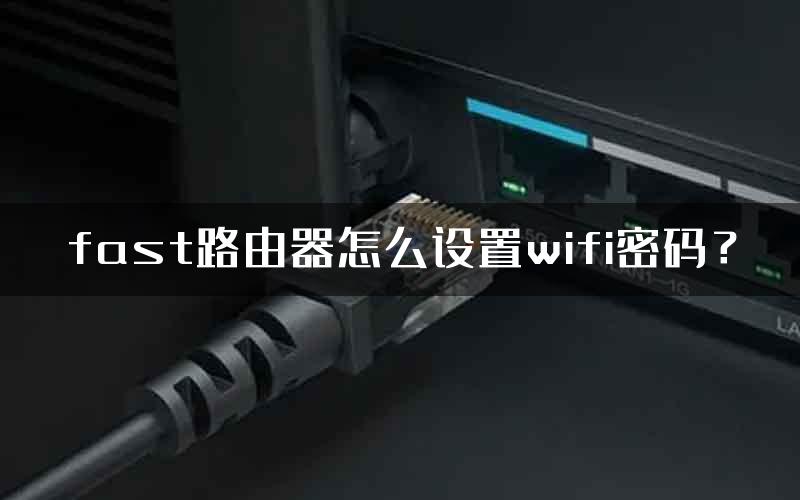 fast路由器怎么设置wifi密码？