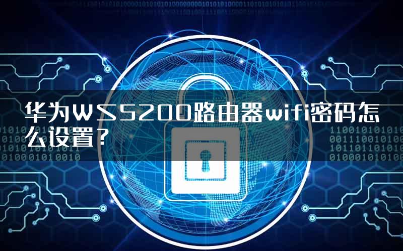 华为WS5200路由器wifi密码怎么设置？