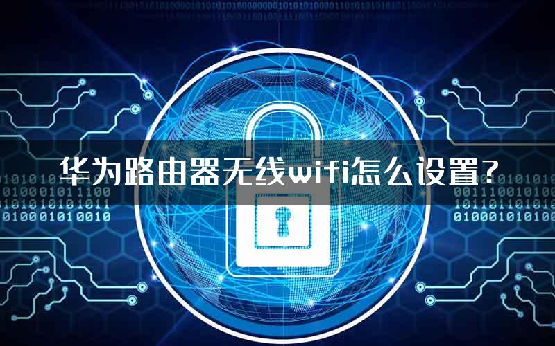 华为路由器无线wifi怎么设置?