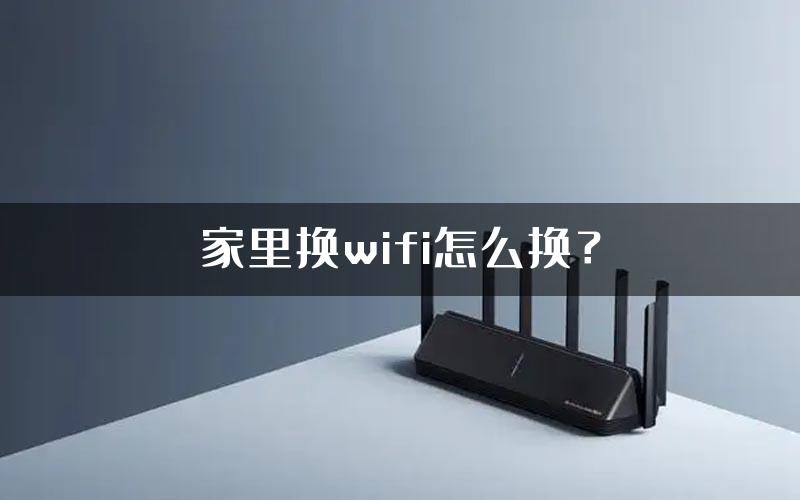 家里换wifi怎么换？