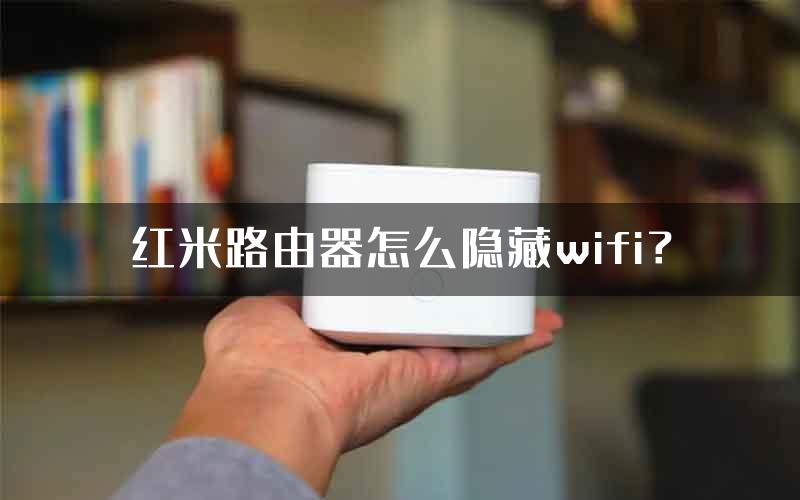 红米路由器怎么隐藏wifi？