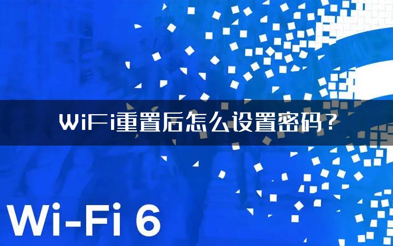 WiFi重置后怎么设置密码？