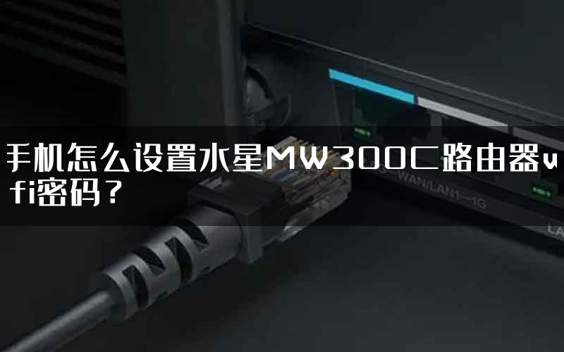 手机怎么设置水星MW300C路由器wifi密码？