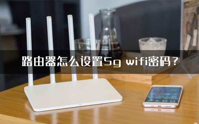 路由器怎么设置5g wifi密码？