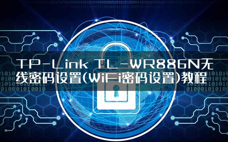 TP-Link TL-WR886N无线密码设置(WiFi密码设置)教程