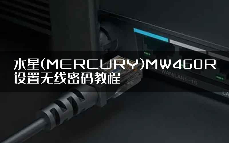 水星(MERCURY)MW460R设置无线密码教程