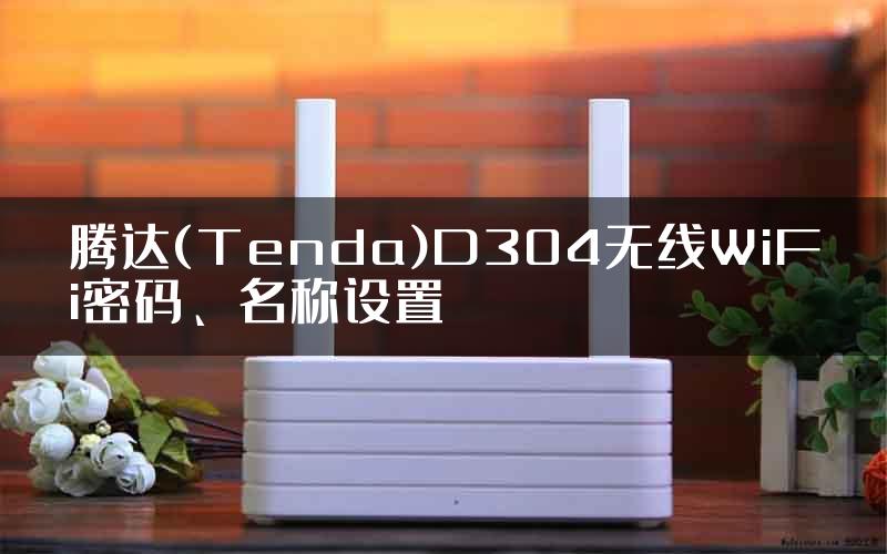 腾达(Tenda)D304无线WiFi密码、名称设置