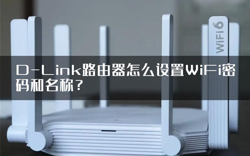 D-Link路由器怎么设置WiFi密码和名称？