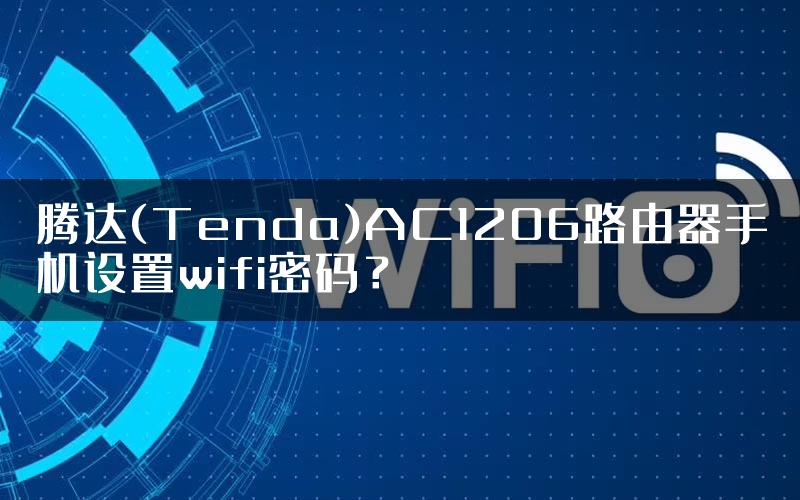 腾达(Tenda)AC1206路由器手机设置wifi密码？