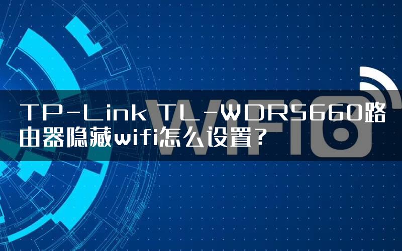 TP-Link TL-WDR5660路由器隐藏wifi怎么设置？