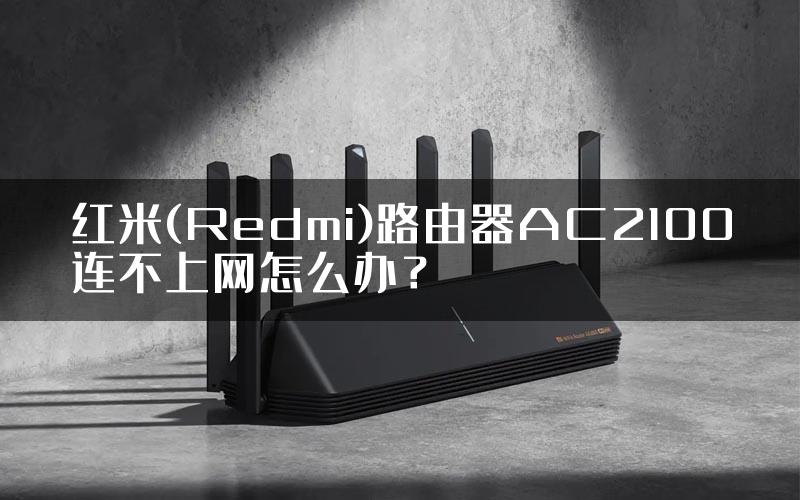 红米(Redmi)路由器AC2100连不上网怎么办？