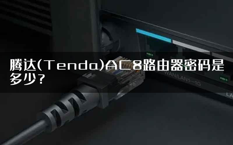 腾达(Tenda)AC8路由器密码是多少？