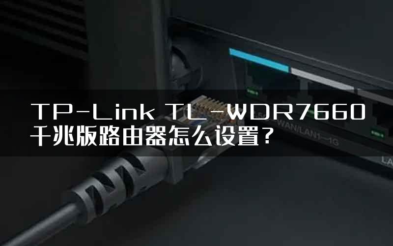 TP-Link TL-WDR7660千兆版路由器怎么设置？