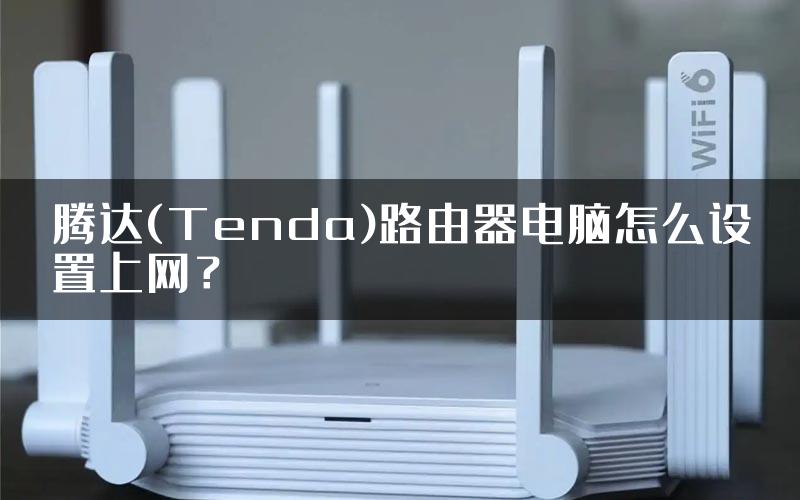 腾达(Tenda)路由器电脑怎么设置上网？