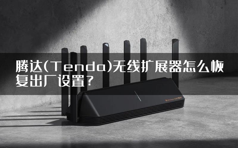 腾达(Tenda)无线扩展器怎么恢复出厂设置？