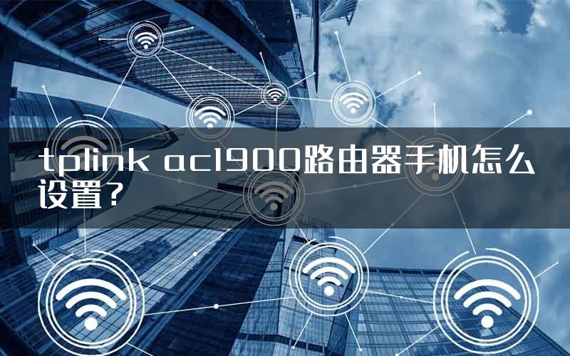 tplink ac1900路由器手机怎么设置？