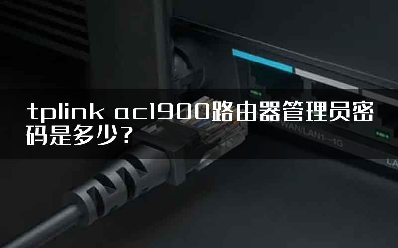 tplink ac1900路由器管理员密码是多少？