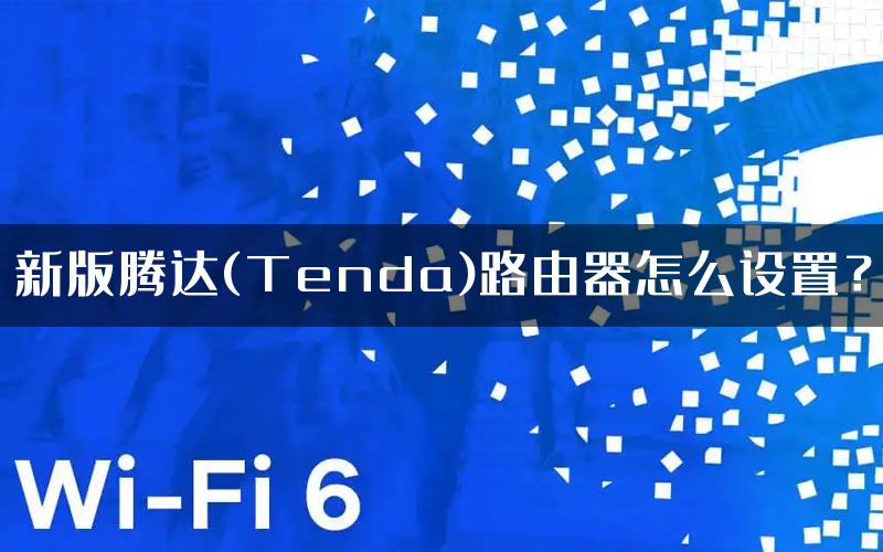 新版腾达(Tenda)路由器怎么设置？