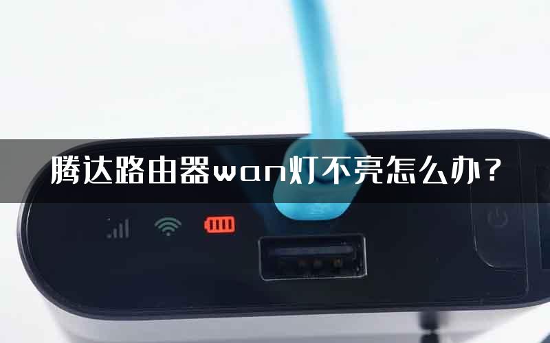 腾达路由器wan灯不亮怎么办？