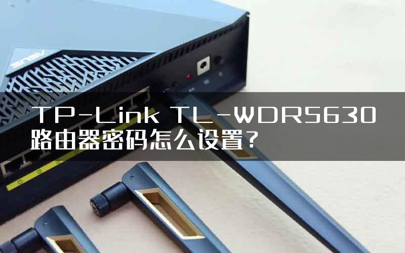 TP-Link TL-WDR5630路由器密码怎么设置？