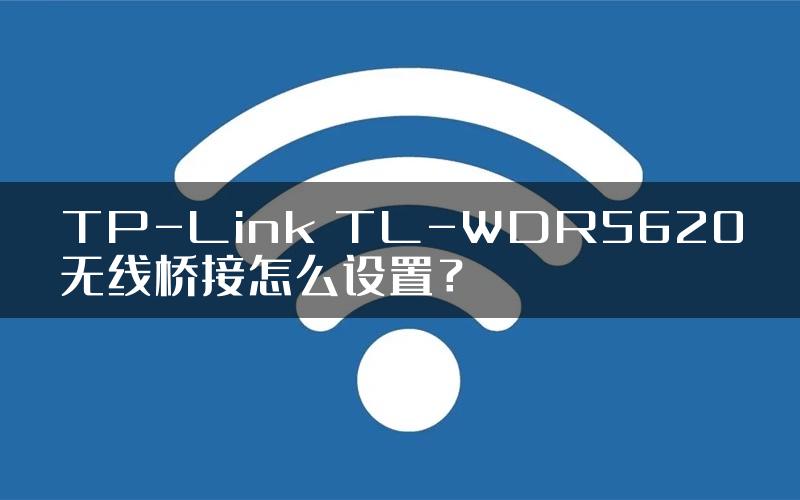 TP-Link TL-WDR5620无线桥接怎么设置？