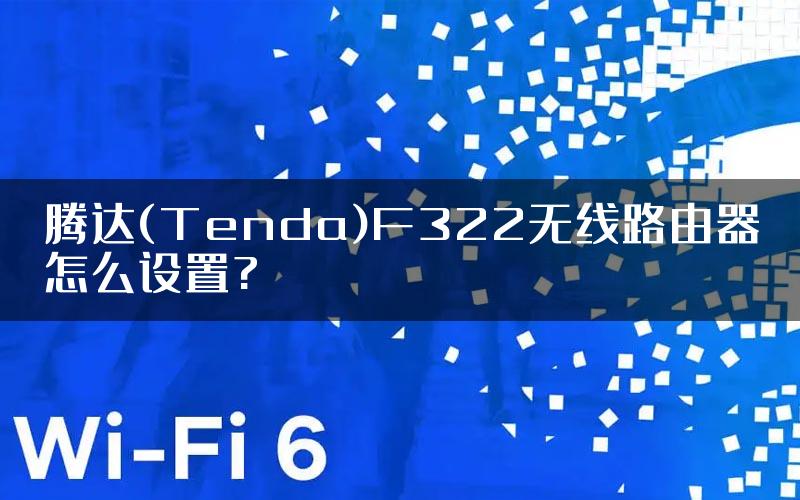 腾达(Tenda)F322无线路由器怎么设置?