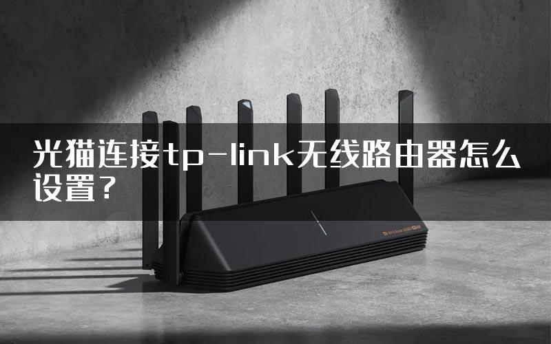 光猫连接tp-link无线路由器怎么设置？