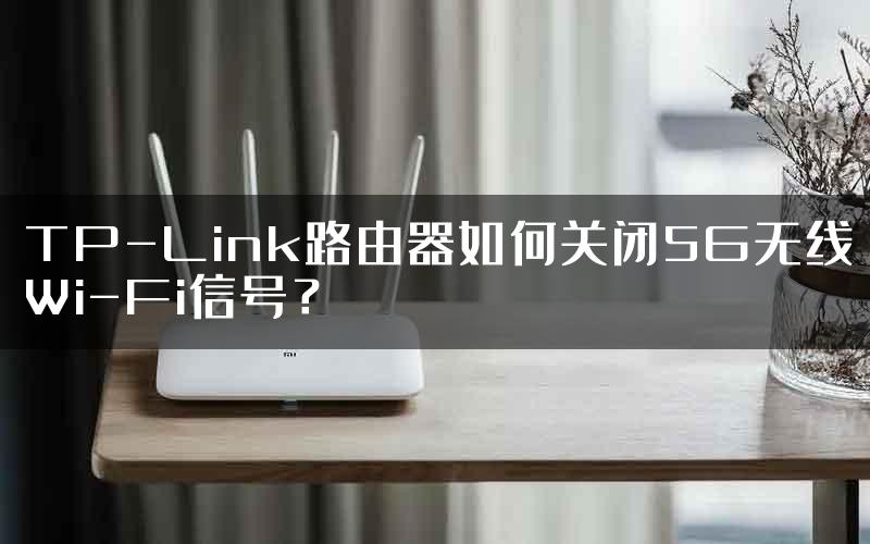 TP-Link路由器如何关闭5G无线Wi-Fi信号？