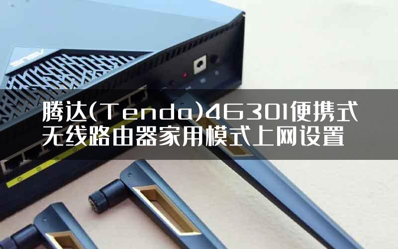 腾达(Tenda)4G301便携式无线路由器家用模式上网设置