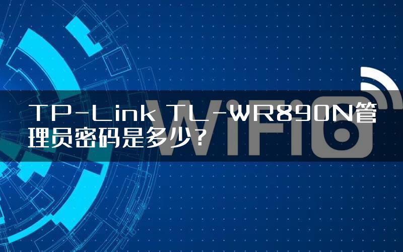 TP-Link TL-WR890N管理员密码是多少？