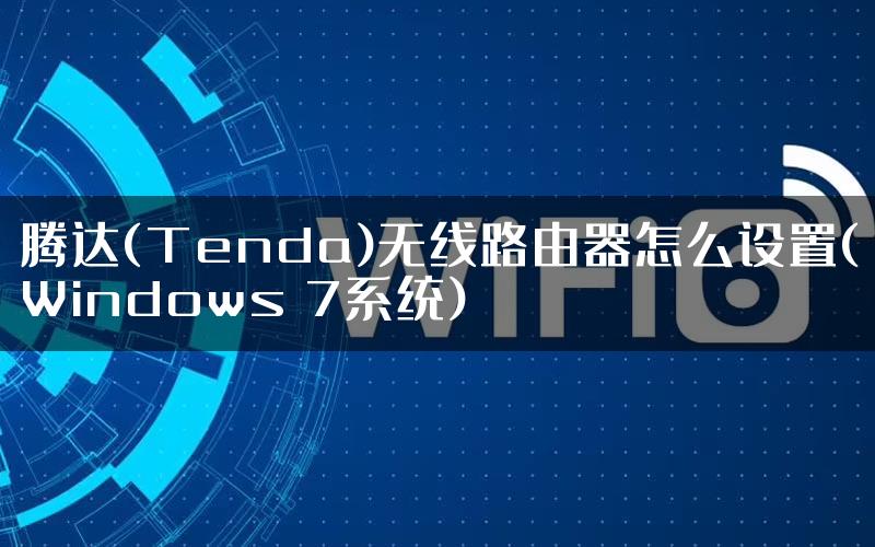 腾达(Tenda)无线路由器怎么设置(Windows 7系统)