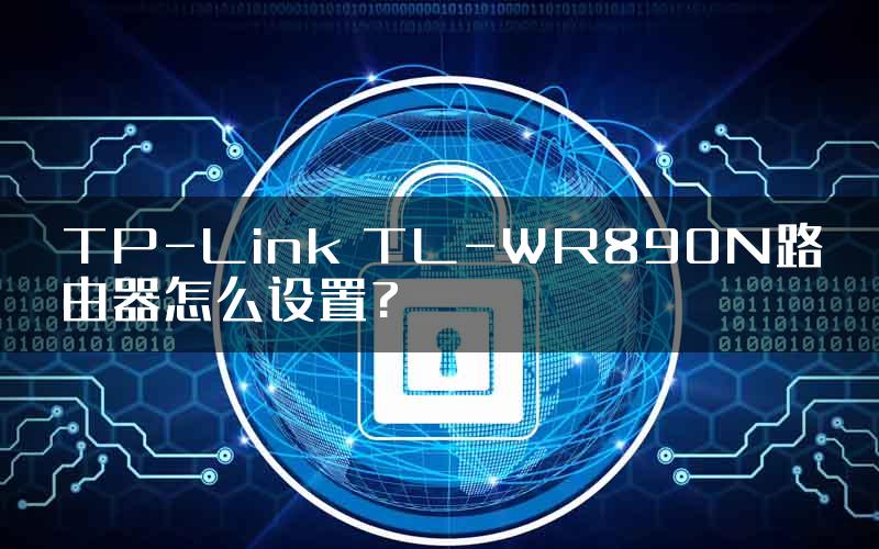 TP-Link TL-WR890N路由器怎么设置?